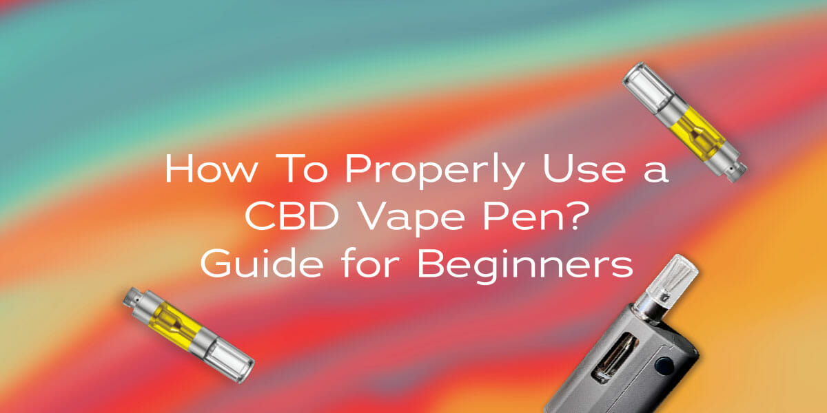 How To Properly Use a CBD Vape Pen? Guide for Beginners